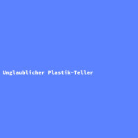 Unglaublicher Plastik-Teller