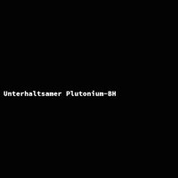 Unterhaltsamer Plutonium-BH