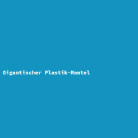 Gigantischer Plastik-Mantel